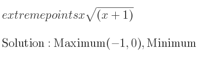 The extreme points of xsqrt((x+1)) are Maximum(-1,0),Minimum(-2/3 ,-2/(3sqrt(3)))